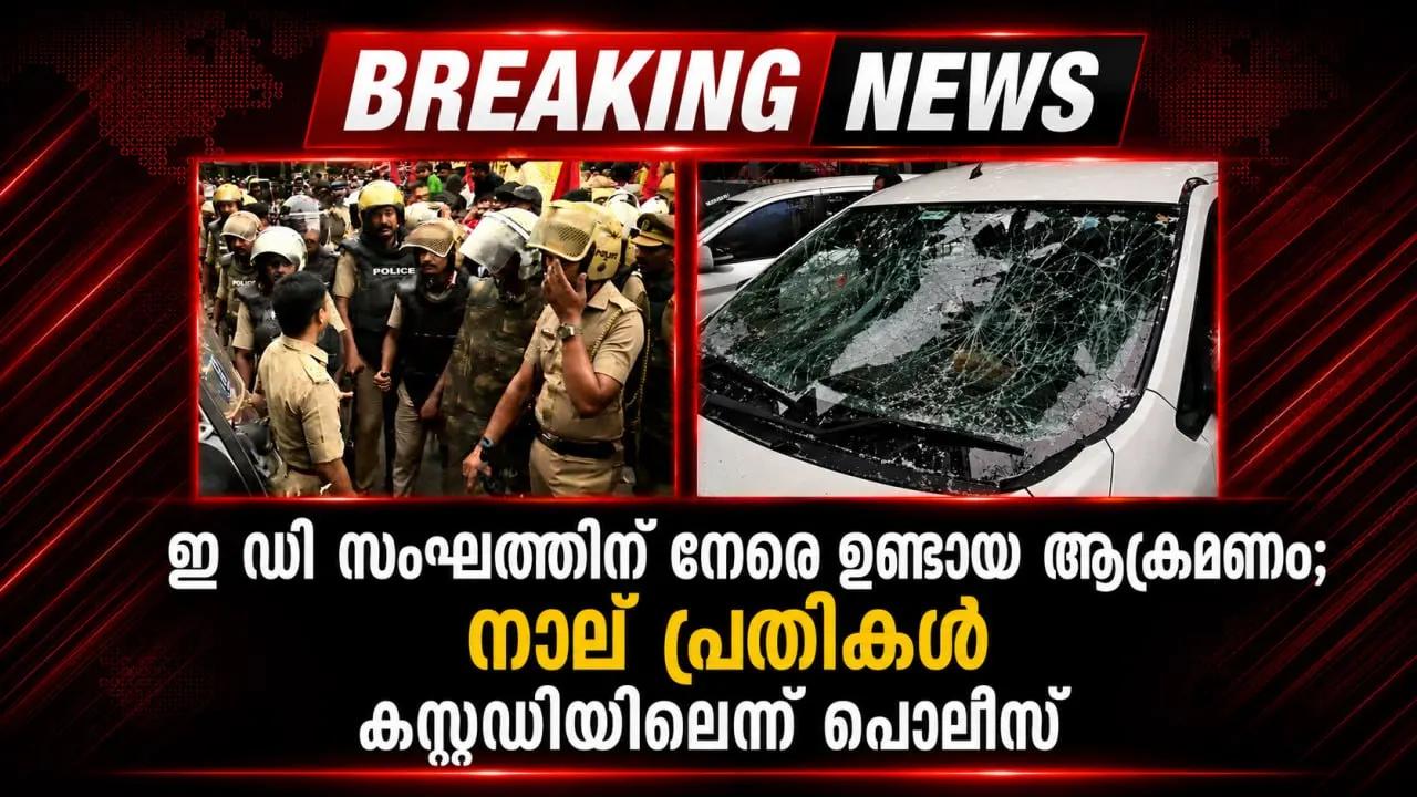 ഇ ഡി സംഘത്തിന് നേരെയുണ്ടായ ആക്രമണം; നാല് പ്രതികള്‍ കസ്റ്റഡിയിലെന്ന് പൊലീസ്