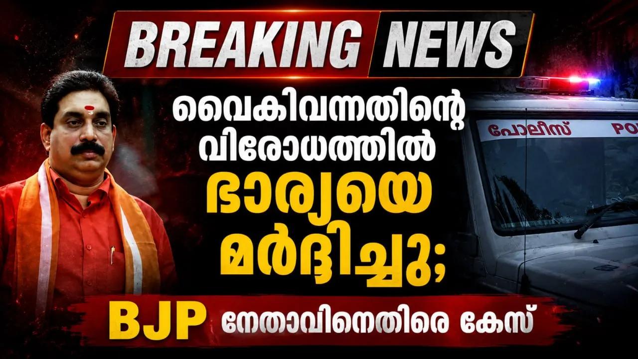 വൈകിവന്നതിന്റെ വിരോധത്തിൽ ഭാര്യയെ മര്‍ദ്ദിച്ചു; BJP നേതാവിനെതിരെ കേസ്