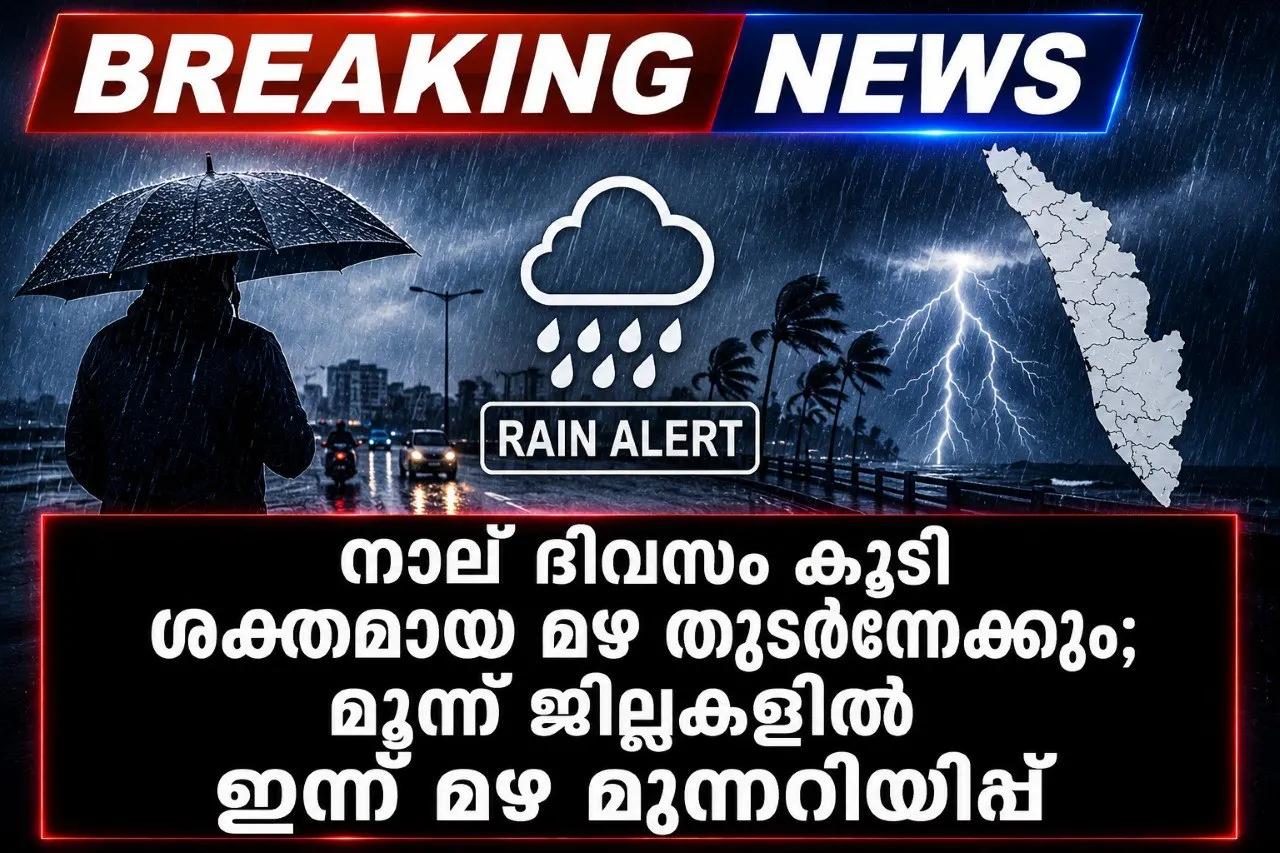 നാല് ദിവസം കൂടി ശക്തമായ മഴ തുടര്‍ന്നേക്കും; മൂന്ന് ജില്ലകളില്‍ ഇന്ന് മഴ മുന്നറിയിപ്പ്