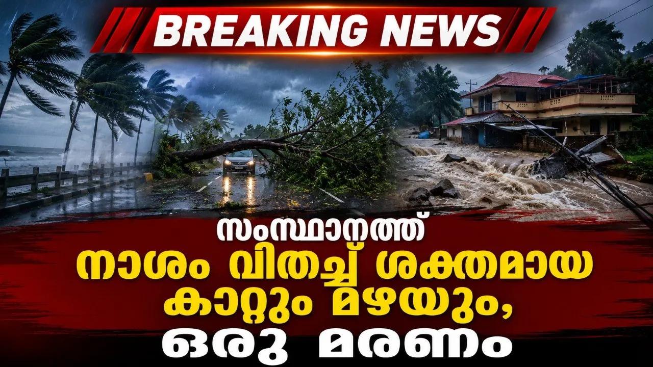 സംസ്ഥാനത്ത് നാശം വിതച്ച് ശക്തമായ കാറ്റും മഴയും; ഒരു മരണം