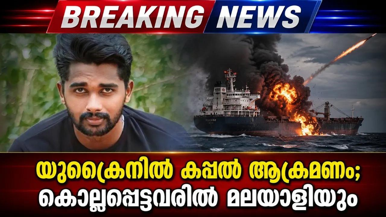 യുക്രൈനില്‍ കപ്പല്‍ ആക്രമണം; കൊല്ലപ്പെട്ടവരില്‍ മലയാളിയും