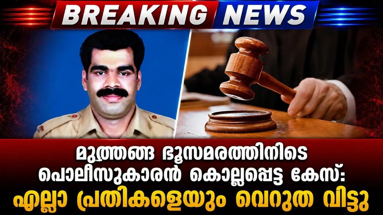 മുത്തങ്ങ ഭൂസമരത്തിനിടെ പൊലീസുകാരൻ കൊല്ലപ്പെട്ട കേസ്: എല്ലാ പ്രതികളെയും വെറുതെ വിട്ടു