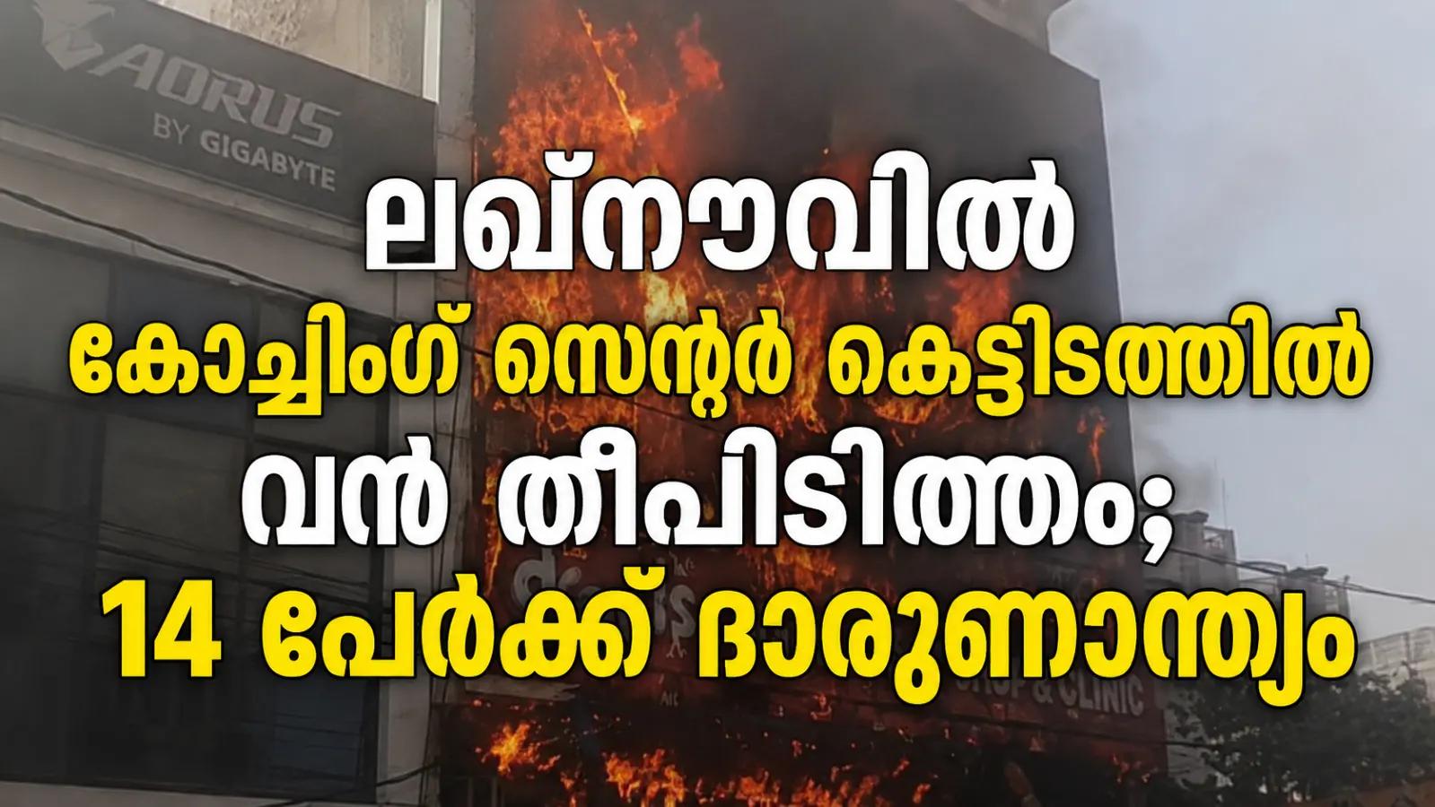 ലഖ്നൗവിൽ കോച്ചിംഗ് സെന്റർ കെട്ടിടത്തിൽ വൻ തീപിടിത്തം; 14 പേർക്ക് ദാരുണാന്ത്യം