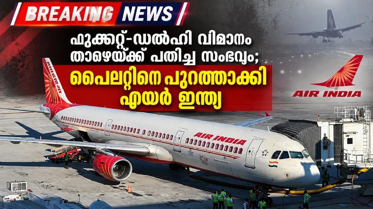 ഫുക്കറ്റ്-ഡല്ഹി വിമാനം താഴേയ്ക്ക് പതിച്ച സംഭവം; പൈലറ്റിനെ പുറത്താക്കി എയര് ഇന്ത്യ