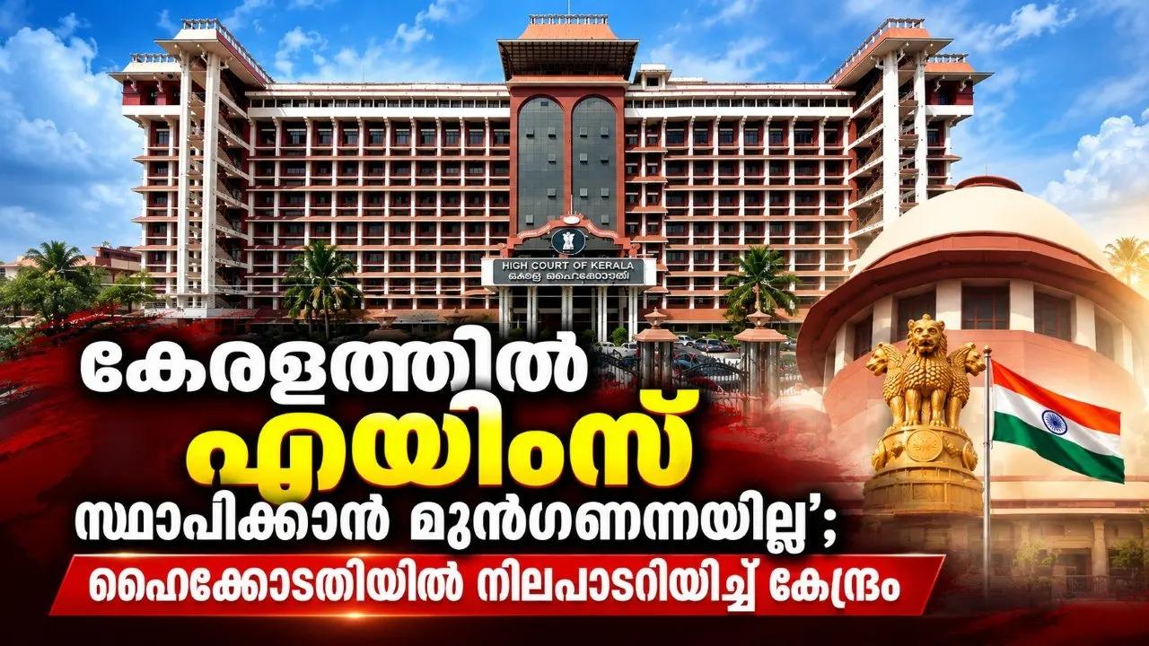 കേരളത്തിൽ എയിംസ് സ്ഥാപിക്കാന് മുന്ഗണനയില്ല’; ഹൈക്കോടതിയില് നിലപാടറിയിച്ച് കേന്ദ്രം
