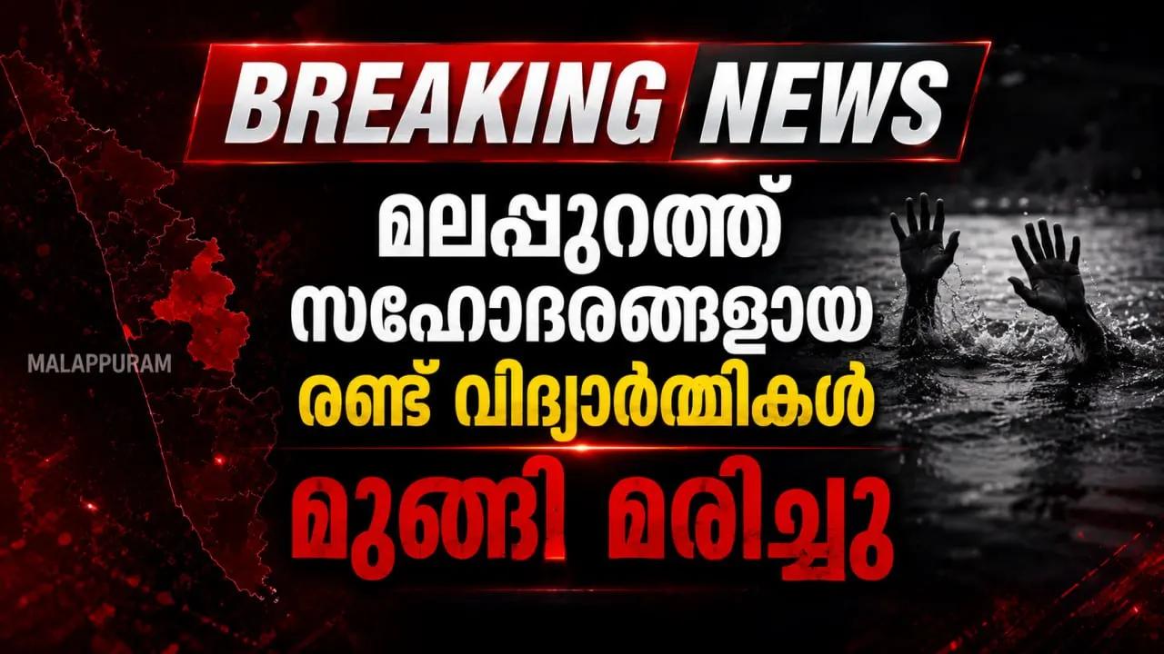 മലപ്പുറത്ത് സഹോദരങ്ങളായ രണ്ട് വിദ്യാർത്ഥികൾ മുങ്ങി മരിച്ചു
