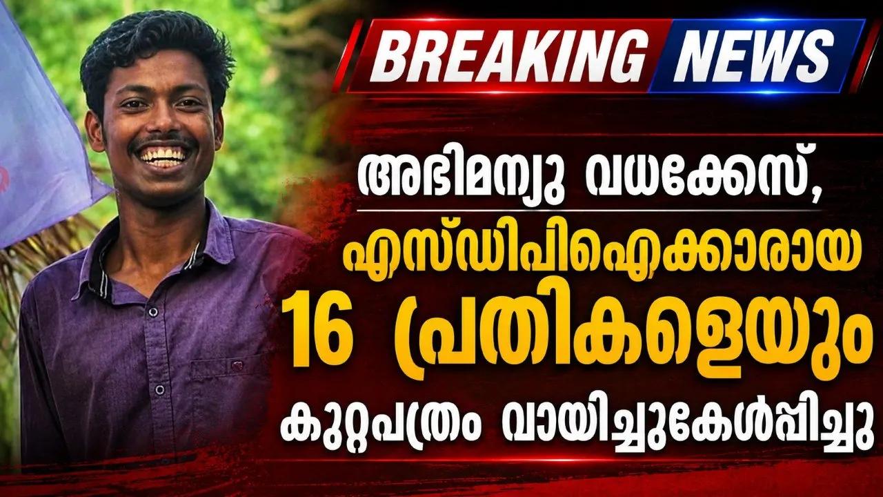 അഭിമന്യു വധക്കേസ്, എസ്ഡിപിഐക്കാരായ 16 പ്രതികളെയും കുറ്റപത്രം വായിച്ചുകേൾപ്പിച്ചു