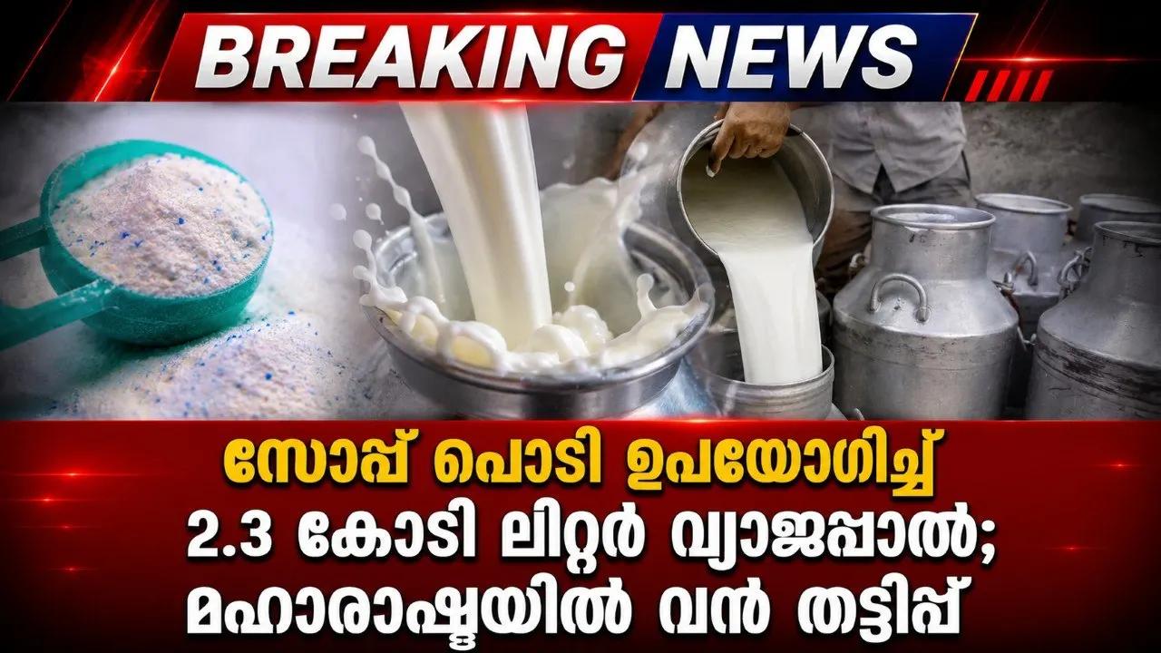 സോപ്പ് പൊടി ഉപയോഗിച്ച് 2.3 കോടി ലിറ്റര് വ്യാജപ്പാല്; മഹാരാഷ്ട്രയില് വന് തട്ടിപ്പ്