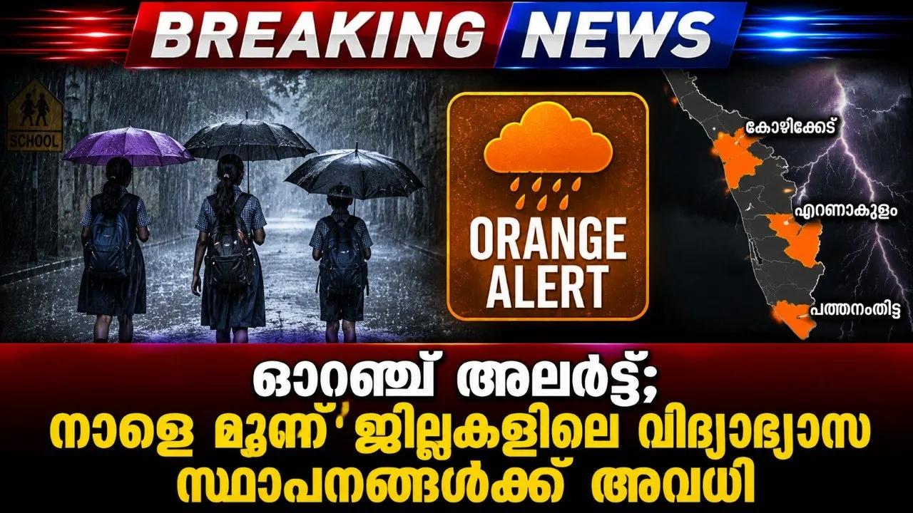 ഓറഞ്ച് അലർട്ട്; നാളെ മൂന്ന് ജില്ലകളിലെ വിദ്യാഭ്യാസ സ്ഥാപനങ്ങൾക്ക് അവധി