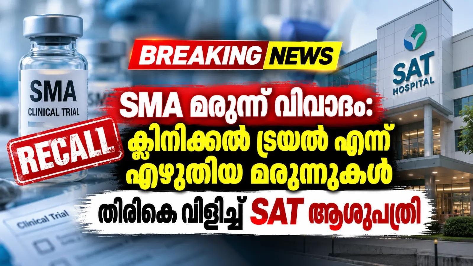 SMA മരുന്ന് വിവാദം: ക്ലിനിക്കല് ട്രയല് എന്ന് എഴുതിയ മരുന്നുകള് തിരികെ വിളിച്ച് SAT ആശുപത്രി